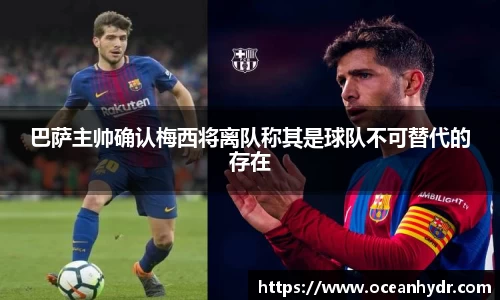 巴萨主帅确认梅西将离队称其是球队不可替代的存在