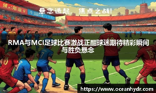 RMA与MCI足球比赛激战正酣球迷期待精彩瞬间与胜负悬念