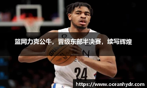 篮网力克公牛，晋级东部半决赛，续写辉煌